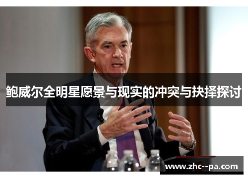 鲍威尔全明星愿景与现实的冲突与抉择探讨 鲍威尔全明星愿景与现实的冲突与抉择探讨