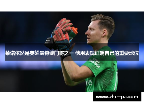 莱诺依然是英超最稳健门将之一 他用表现证明自己的重要地位 莱诺依然是英超最稳健门将之一 他用表现证明自己的重要地位