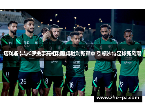 塔利斯卡与C罗携手亮相利雅得胜利新篇章 引领沙特足球新风潮 塔利斯卡与C罗携手亮相利雅得胜利新篇章 引领沙特足球新风潮
