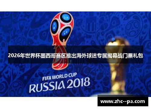 2026年世界杯墨西哥赛区推出海外球迷专属揭幕战门票礼包 2026年世界杯墨西哥赛区推出海外球迷专属揭幕战门票礼包