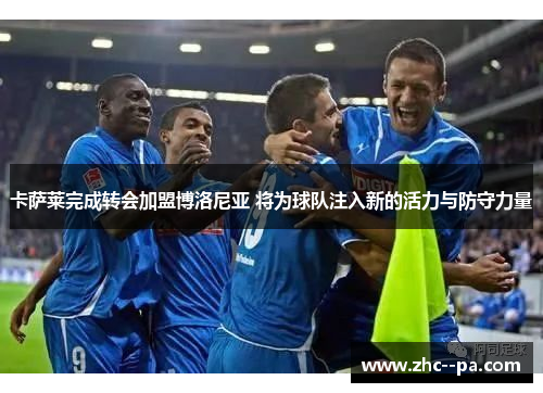 卡萨莱完成转会加盟博洛尼亚 将为球队注入新的活力与防守力量