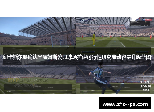 纽卡斯尔联确认圣詹姆斯公园球场扩建可行性研究启动容量升级蓝图