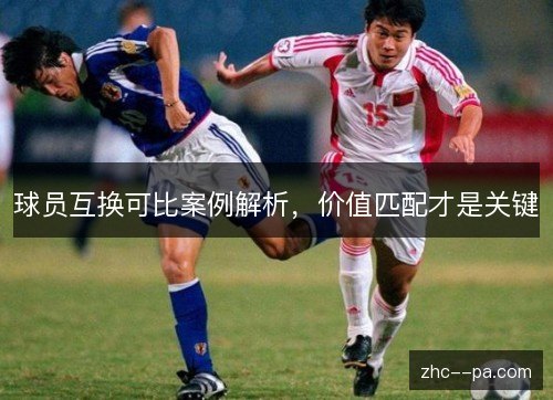 球员互换可比案例解析,价值匹配才是关键 球员互换可比案例解析,价值匹配才是关键
